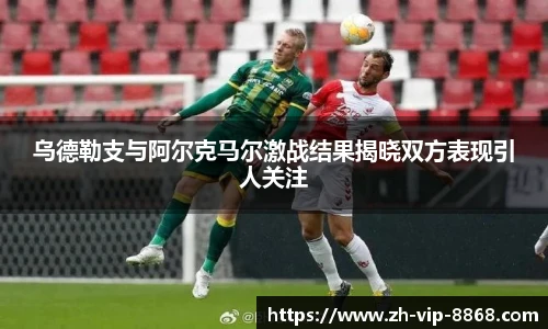 乌德勒支与阿尔克马尔激战结果揭晓双方表现引人关注