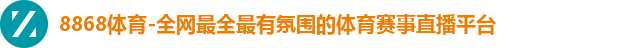 8868体育-全网最全最有氛围的体育赛事直播平台 8868体育-全网最全最有氛围的体育赛事直播平台